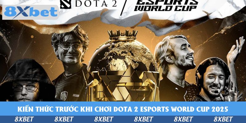 Kiến thức trước khi chơi DOTA 2 Esports World Cup 2025 tại 8xbet