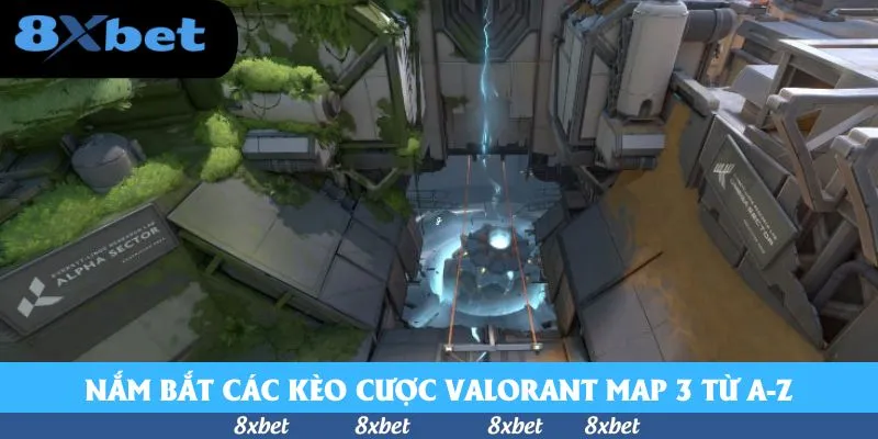 Nắm bắt các kèo cược Valorant map 3 từ A-Z