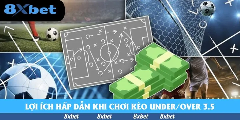 Lợi ích hấp dẫn khi chơi kèo Under/Over 3.5
