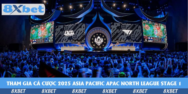Tham gia cá cược 2025 Asia Pacific APAC North League Stage 1 tại nhà cái 8xbet với nhiều hình thức